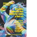 Interventia psihologica intre adolescenti, familie si societate. Miza relatiilor: autocunoastere, sanatate psihica, terapii, evaluari, raspunsuri - Ma