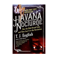 Havana Nocturne: How the Mob Owned Cuba... and Then Lost It to the Revolution