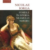 Femeile in istoria neamului nostru - Nicolae Iorga