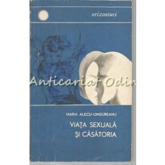 Viata Sexuala Si Casatoria - Maria Alecu-Ungureanu