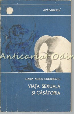 Viata Sexuala Si Casatoria - Maria Alecu-Ungureanu