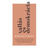 Vall&aacute;s &eacute;s demokr&aacute;cia - Rezonanciaelm&eacute;leti megfontol&aacute;sok a nyilv&aacute;noss&aacute;gr&oacute;l - Hartmut Rosa