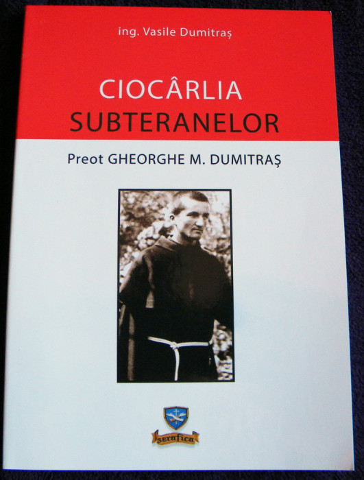 Ciocarlia subteranelor, biografia Preotului franciscan martir Gheorghe Dumitras