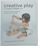 CREATIVE PLAY , FOR YOUR TODDLER , THE STEINER WALDORF WAY by CHRISTOPHER CLOUDER and JANNI NICOL , 2014 * TEXT IN LIMBA ENGLEZA , * BOGAT ILUSTRATA