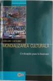 Mondializarea culturala. Civilizatiile puse la incercare &ndash; Gerard Leclerc, Carte Istorie