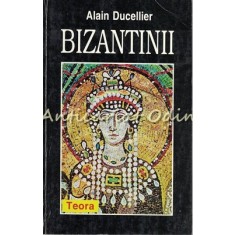 Bizantinii - Alain Ducellier