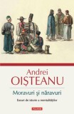 Moravuri si naravuri. Eseuri de istorie a mentalitatilor &ndash; Andrei Oisteanu - Carte de Istorie