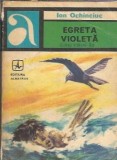Egreta Violeta - Ion Ochinciuc Editura Albatros, Roman Literatura Romana Editie Veche 1972