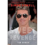 Sweet Revenge. The Intimate Life of Simon Cowell - Tom Bower