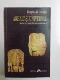 ARHAIC SI UNIVERSAL . INDIA IN CONSTIINTA ROMANEASCA de SERGIU AL - GEORGE