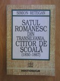 Simion Retegan - Satul romanesc din Transilvania, ctitor de scoala, 1850-1867