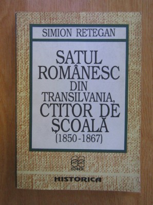 Simion Retegan - Satul romanesc din Transilvania, ctitor de scoala, 1850-1867 foto