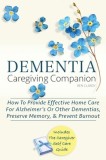 Dementia Caregiving Companion: How To Provide Effective Home Care For Alzheimer's Or Other Dementias, Preserve Memory, &amp;amp; Prevent Burnout - Include