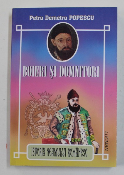 BOIERI SI DOMNITORI , ISTORIA NEAMULUI ROMANESC de PETRU DEMETRU ...