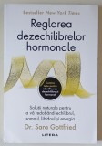 REGLAREA DEZECHILIBRELOR HORMONALE , SOLUTII NATURALE PENTRU A VA REDOBANDI ECHILIBRUL , SOMNUL , LIBIDOUL SI ENERGIA de SARA GOTTFRIED , 2024