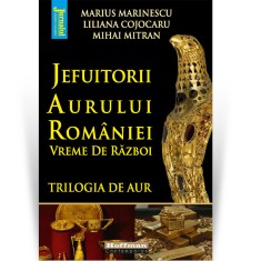 Jefuitorii aurului Romaniei. Vremuri de razboi - M. Marinescu, L. Cojocaru, M. Mitran