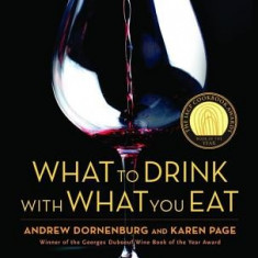 What to Drink with What You Eat: The Definitive Guide to Pairing Food with Wine, Beer, Spirits, Coffee, Tea - Even Water - Based on Expert Advice from