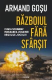 Războiul fără sf&acirc;rşit Armand Goșu - Polirom