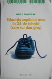Educatia copilului meu in 25 de tehnici (care nu dau gres) &ndash; Meg F. Schneider