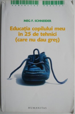 Educatia copilului meu in 25 de tehnici (care nu dau gres) &amp;ndash; Meg F. Schneider foto