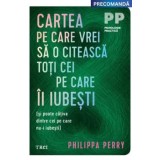 Cartea pe care vrei sa o citeasca toti cei pe care ii iubesti (si poate cativa dintre cei pe care nu-i iubesti)/Philippa Perry