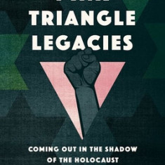 Pink Triangle Legacies: Coming Out in the Shadow of the Holocaust