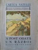 Cartea Satului. A Fost Odata un Razboi - Victor Ion Popa, 1936, Editura Fundatia Culturala Regala, Roman