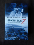 SPIONII ZILEI Z, SPIONAJ SI CONTRASPIONAJ - BEN MACINTYRE