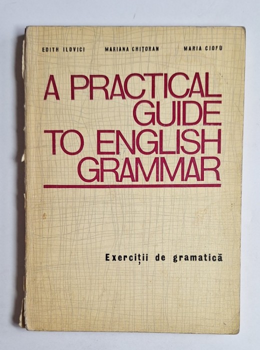 A Practical Guide to English Grammar &ndash; Aut. Edith Ilovici, Mariana Chitoran, Maria Ciofu, Ed. Didactică și Pedagogică, 1972