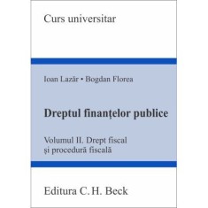 Dreptul finantelor publice. Volumul 2. Drept fiscal si procedura fiscala - Ioan Lazar, Bogdan Florea