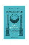 Sylva Sylvarum sau O istorie naturală &icirc;n zece centurii - Paperback brosat - Francis Bacon - Humanitas