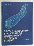 BAZELE CALCULULUI STRUCTURILOR AERONAUTICE CU PERETI SUBTIRI de G.V. VASILIEV , VOLUMUL I , 1986