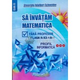 Sa invatam matematica fara profesor. Clasa a XI-a, profil informatica - Gheorghe Adalbert Schneider - 2023