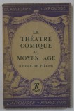 LE THEATRE COMIQUE AU MOYEN AGE ( CHOIX DE PIECES ) par JEAN FRAPPIER et A.-M. GOSSART , 1946