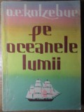 Pe Oceanele Lumii - O.E. Kotzebue, 1960, Editura Stiintifica, Geografie, Carte in Romana, 397 pagini