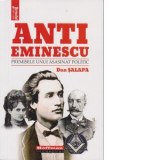 Anti-Eminescu. Premisele unui asasinat politic - Dan Salapa