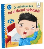 Ce S-Ar Intampla Daca Nu Ai Dormi Niciodata?, - Editura Gama