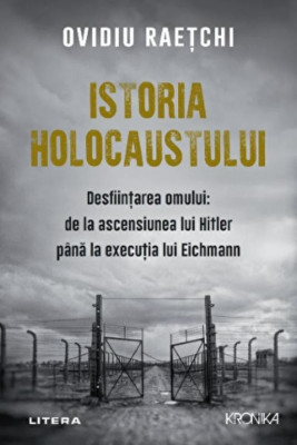 Istoria holocaustului. Desfiintarea omului: de la ascensiunea lui Hitler pana la executia lui Eichmann - Ovidiu Raetchi foto