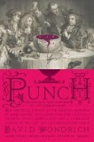 Punch: The Delights (and Dangers) of the Flowing Bowl: An Anecdotal History of the Original Monarch of Mixed Drinks, with More Than Forty Historic Rec