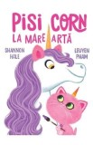 Pisi-Corn la mare arta - Shannon Hale