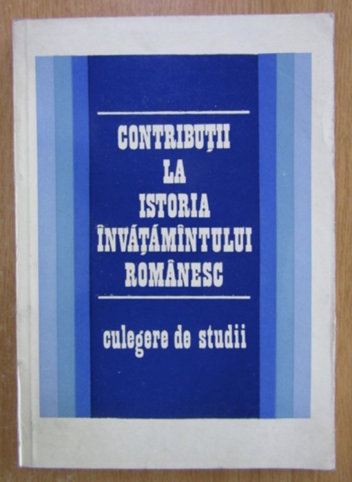 Contributii la istoria invatamantului romanesc. Culegere de studii