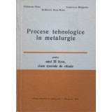 PROCESE TEHNOLOGICE IN METALURGIE PENTRU ANUL III LICEU, CLASE SPECIALE DE CHIMIE-ELENA CRISTUREAN, DANA-MA-255816