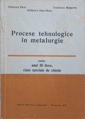 PROCESE TEHNOLOGICE IN METALURGIE PENTRU ANUL III LICEU, CLASE SPECIALE DE CHIMIE-ELENA CRISTUREAN, DANA-MA-255816