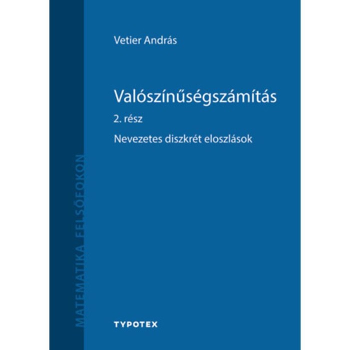 Val&oacute;sz&iacute;nűs&eacute;gsz&aacute;m&iacute;t&aacute;s 2. r&eacute;sz - Nevezetes diszkr&eacute;t eloszl&aacute;sok - Vetier Andr&aacute;s