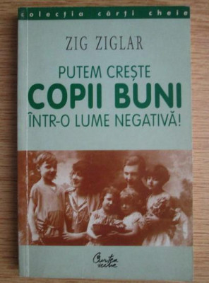 Zig Ziglar - Putem creste copii buni intr-o lume negativa! (coperta deteriorata) foto