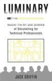 Luminary: Master the Art and Science of Storytelling for Technical Professionals