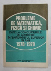 PROBLEME DE MATEMATICA , FIZICA SI CHIMIE DATE LA CONCURSURILE DE ADMITERE IN INVATAMANTUL SUPERIOR IN ANII 1978 - 1979 , APARUTA 1980 foto