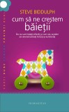 Cum sa ne crestem baietii. De ce sunt baietii diferiti si cum sa-i ajutam sa devina barbati fericiti si echilibrati - Humanitas