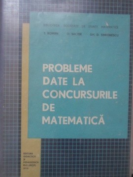 PROBLEME DATE LA CONCURSURILE DE MATEMATICA-T. ROMAN, O. SACTER, GH.D. SIMIONESCU-234233