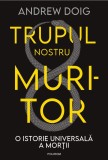 Cumpara ieftin Trupul nostru muritor. O istorie universală a morții